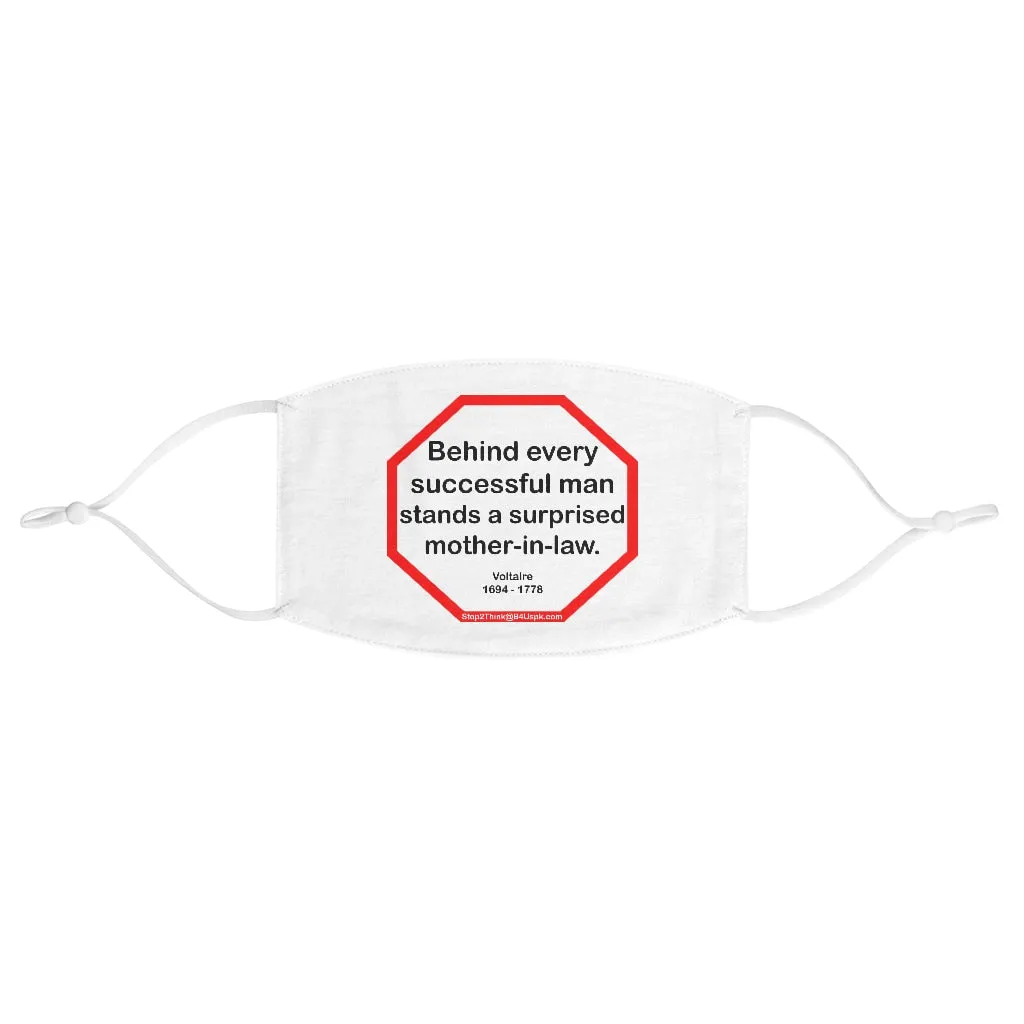 Behind every successful man stands a surprised mother-in-law.  -  Voltaire  1694 - 1778  - B4Uspeak Make a Statement Fabric Face Mask wht