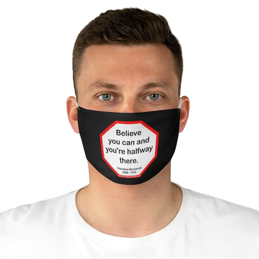 Believe you can and you're halfway there.  -  Theodore Roosevelt  1858 - 1919  - B4Uspeak Make a Statement Fabric Face Mask blk