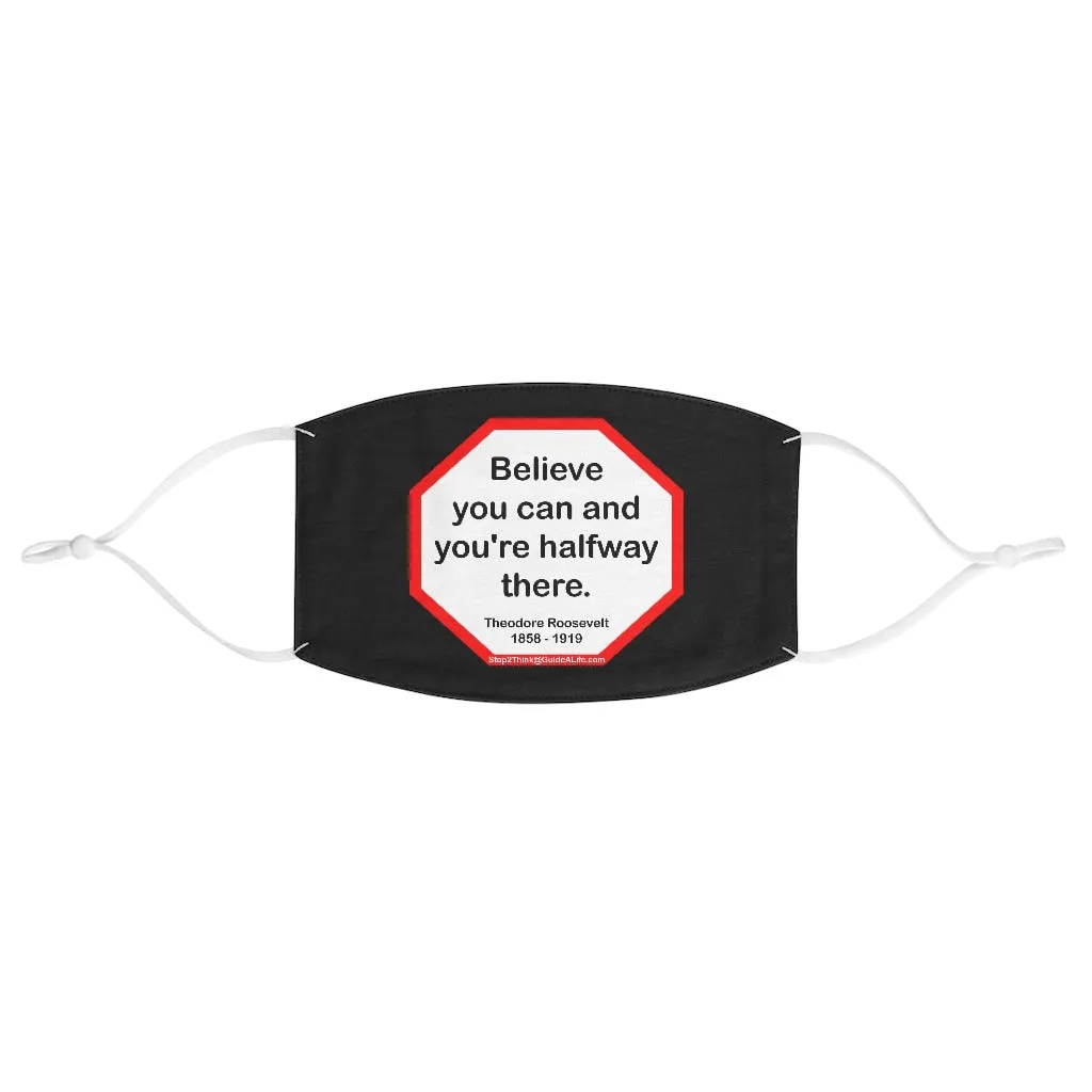 Believe you can and you're halfway there.  -  Theodore Roosevelt  1858 - 1919  - B4Uspeak Make a Statement Fabric Face Mask blk
