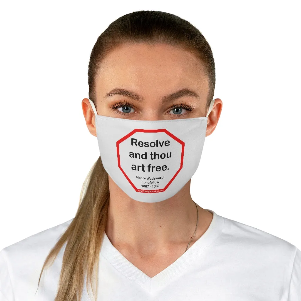 Resolve and thou art free.  -  Henry Wadsworth Longfellow  1807 - 1882  - B4Uspeak Make a Statement Fabric Face Mask wht