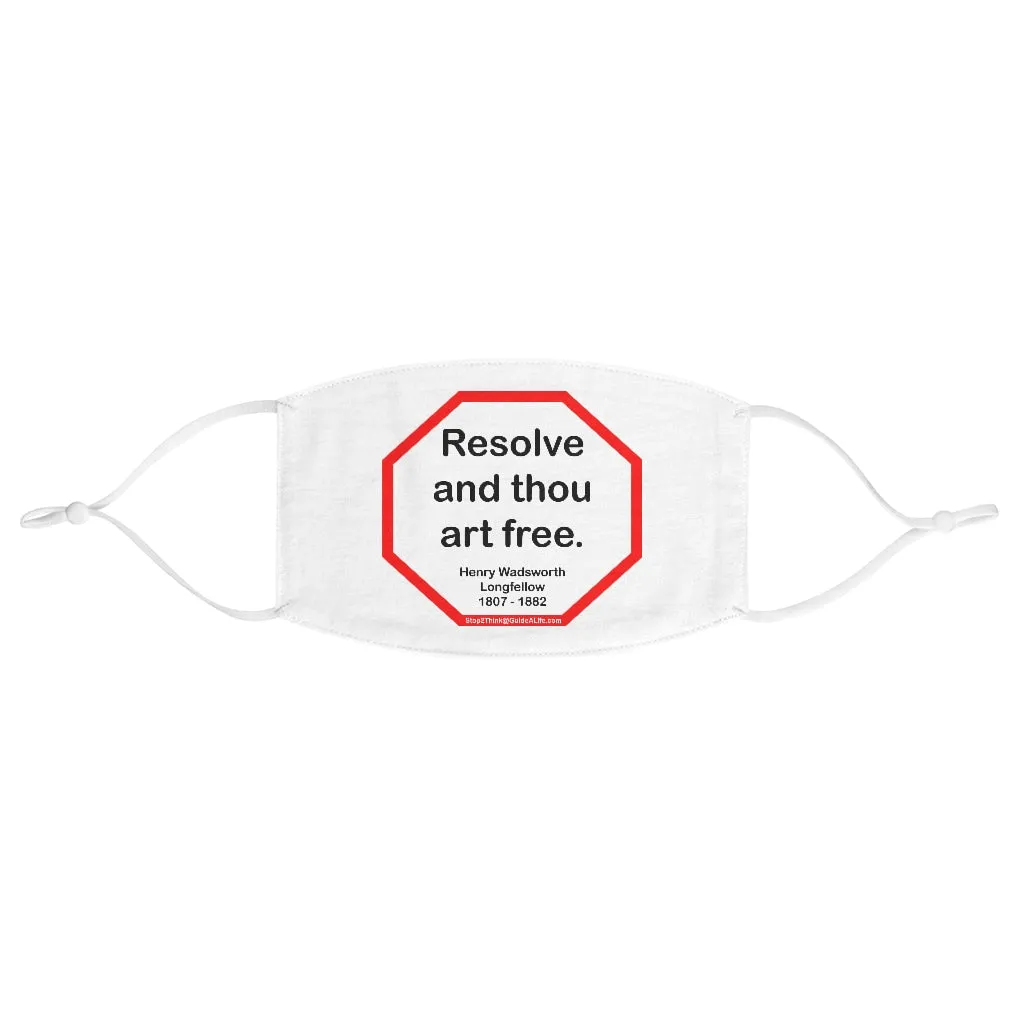 Resolve and thou art free.  -  Henry Wadsworth Longfellow  1807 - 1882  - B4Uspeak Make a Statement Fabric Face Mask wht